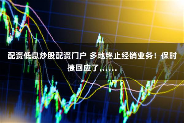 配资低息炒股配资门户 多地终止经销业务！保时捷回应了……